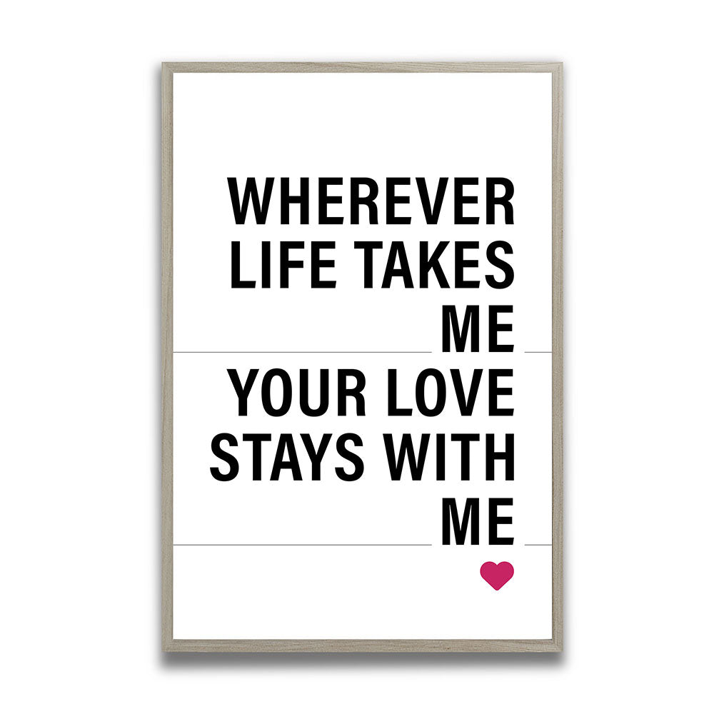 "Wherever life takes me your love stays with me" - Poster in Weiß-Schwarz-Pink