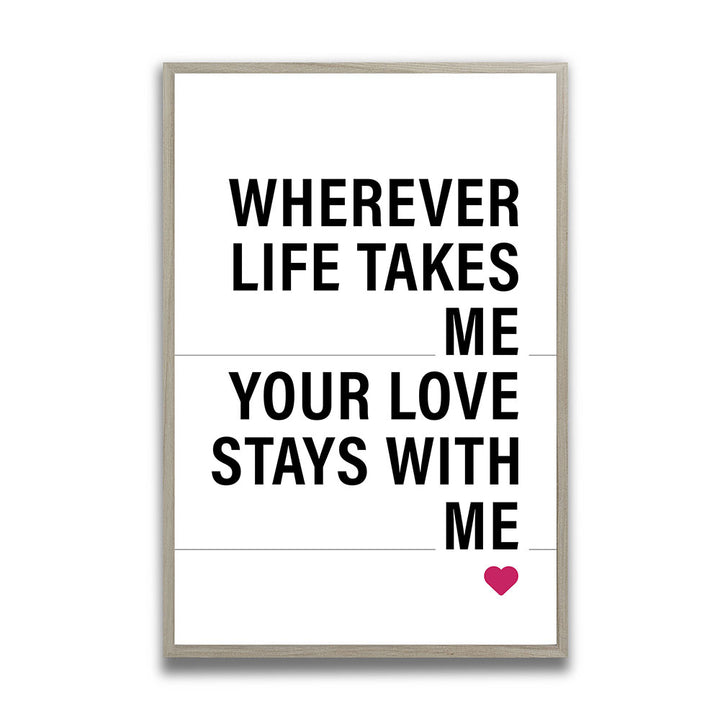 "Wherever life takes me your love stays with me" - Poster in Weiß-Schwarz-Pink