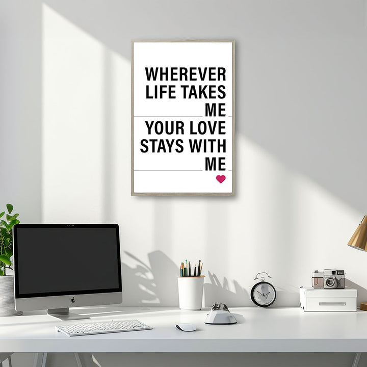 "Wherever life takes me your love stays with me" - Poster in Weiß-Schwarz-Pink