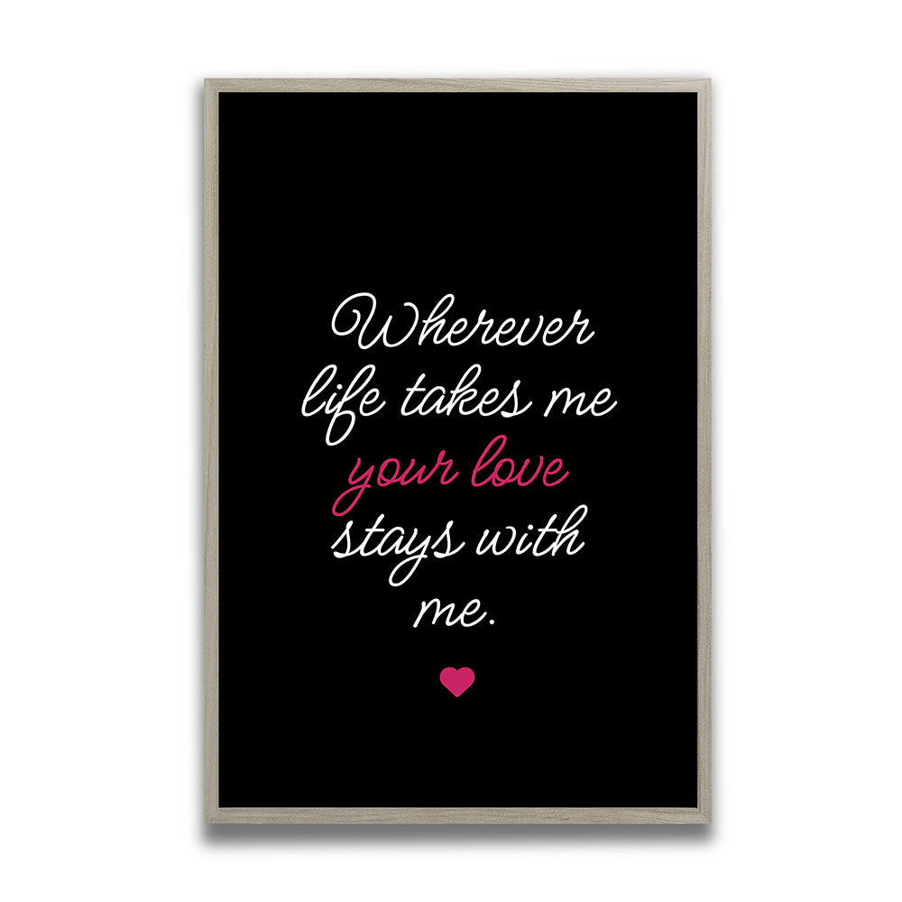 "Wherever life takes me your love stays with me" - Poster in Schwarz-Weiß-Pink