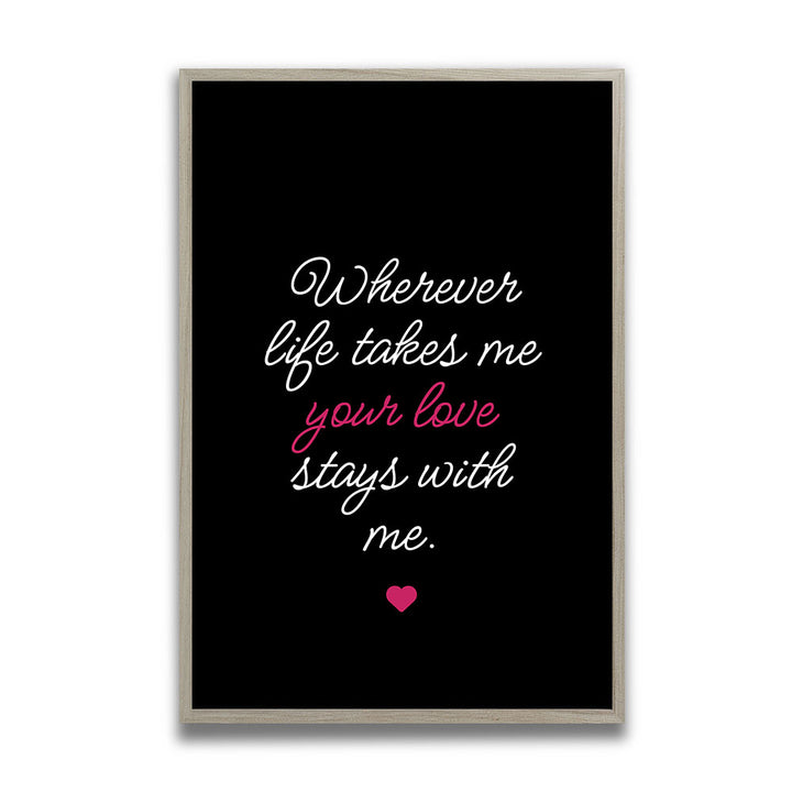 "Wherever life takes me your love stays with me" - Poster in Schwarz-Weiß-Pink