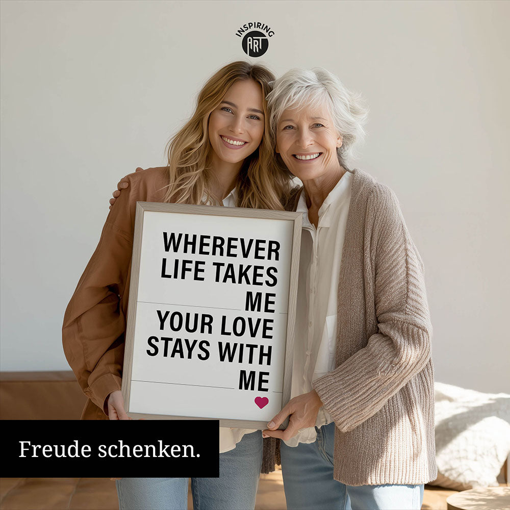 "Wherever life takes me your love stays with me" - Poster in Weiß-Schwarz-Pink