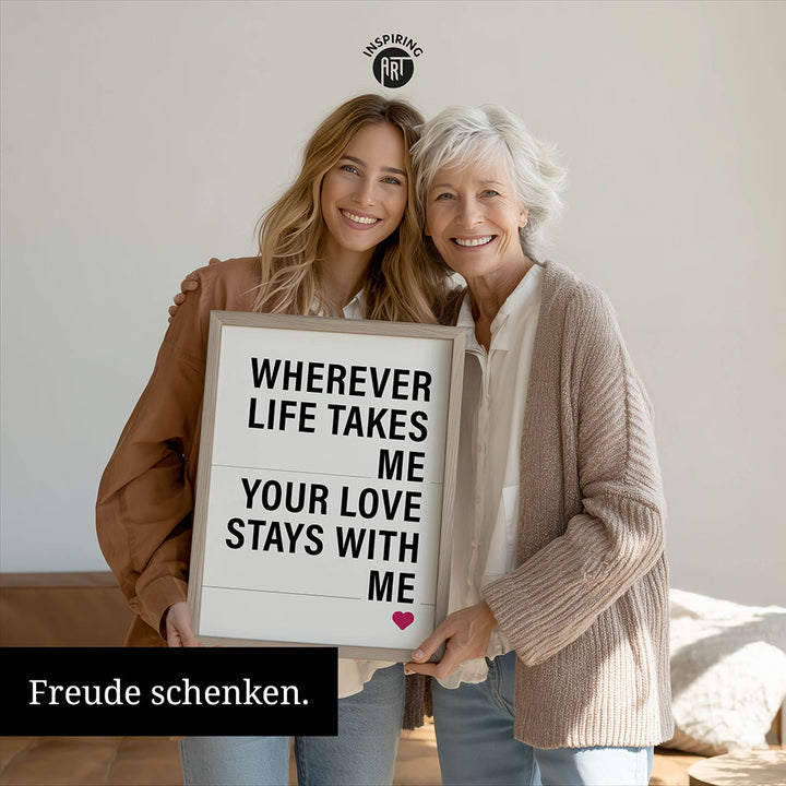 "Wherever life takes me your love stays with me" - Poster in Weiß-Schwarz-Pink