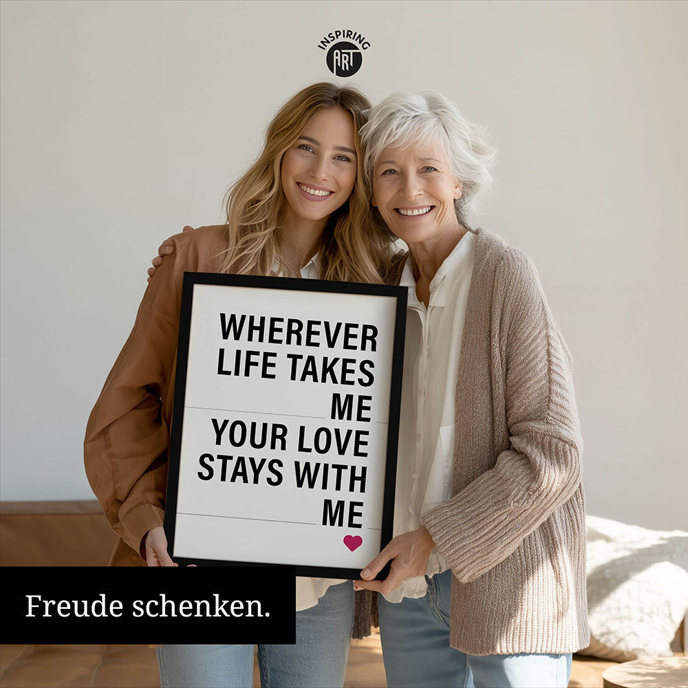 "Wherever life takes me your love stays with me" - Poster in Weiß-Schwarz-Pink