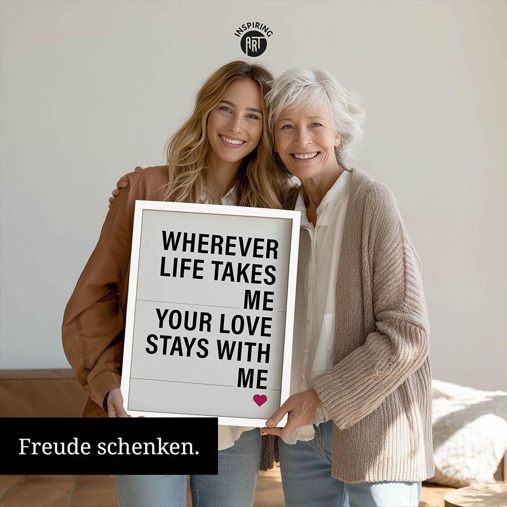 "Wherever life takes me your love stays with me" - Poster in Weiß-Schwarz-Pink