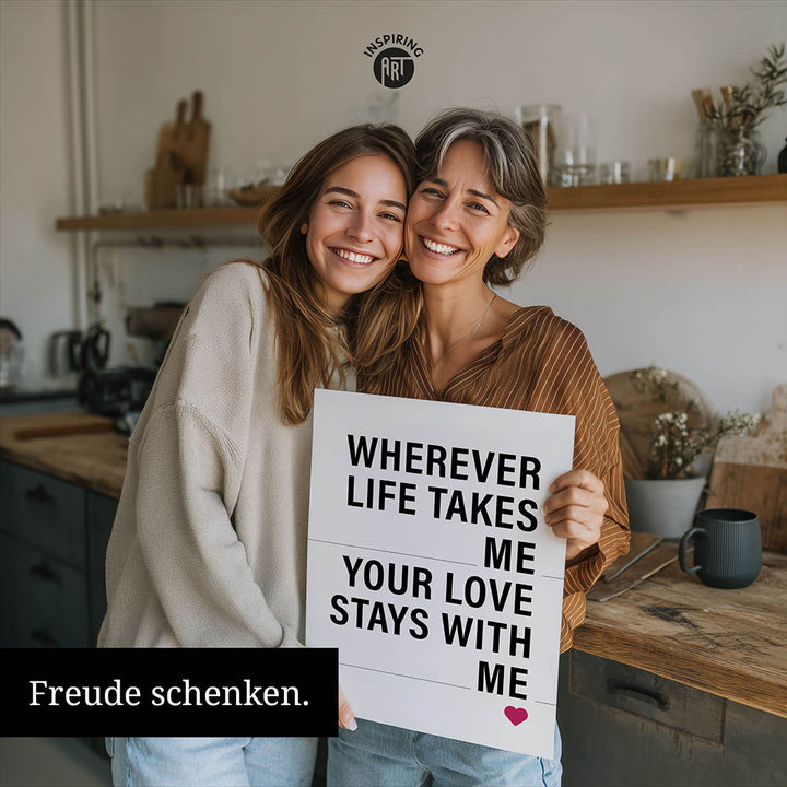 "Wherever life takes me your love stays with me" - Poster in Weiß-Schwarz-Pink