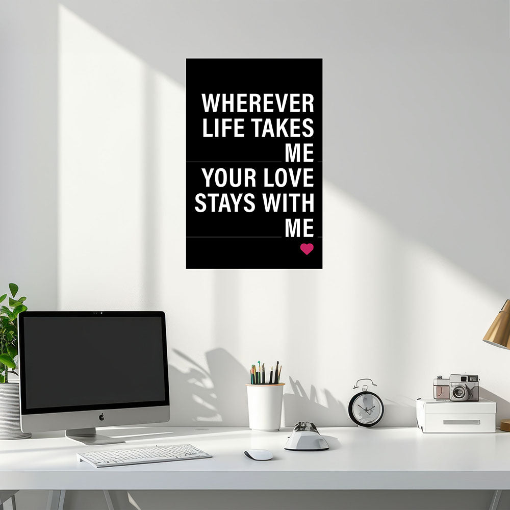 "Wherever life takes me your love stays with me" - Poster in Schwarz-Weiß-Pink