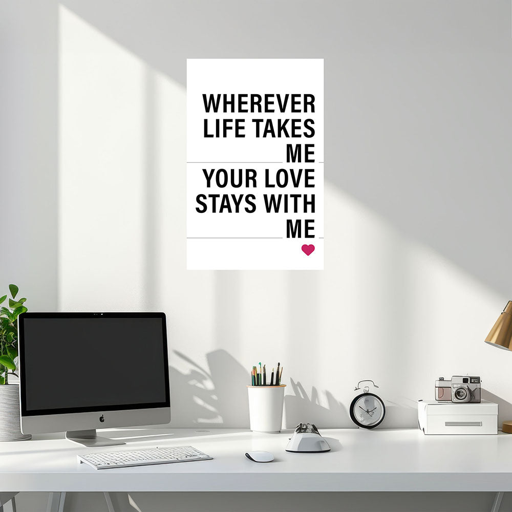 "Wherever life takes me your love stays with me" - Poster in Weiß-Schwarz-Pink