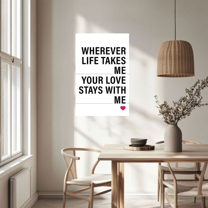 "Wherever life takes me your love stays with me" - Poster in Weiß-Schwarz-Pink