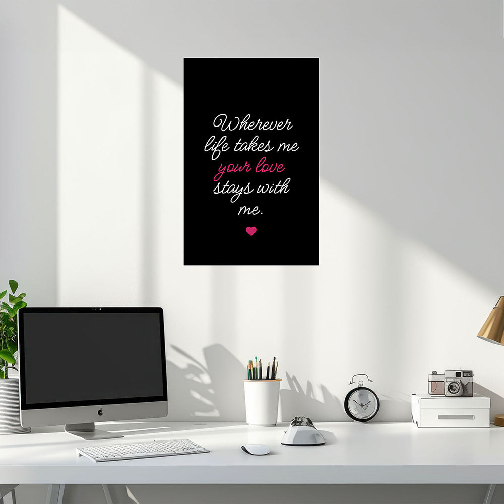"Wherever life takes me your love stays with me" - Poster in Schwarz-Weiß-Pink