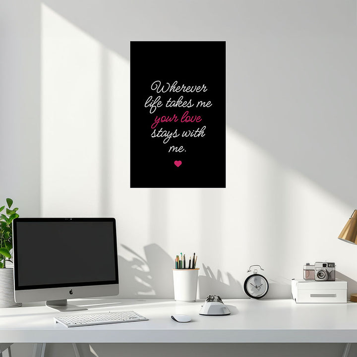 "Wherever life takes me your love stays with me" - Poster in Schwarz-Weiß-Pink