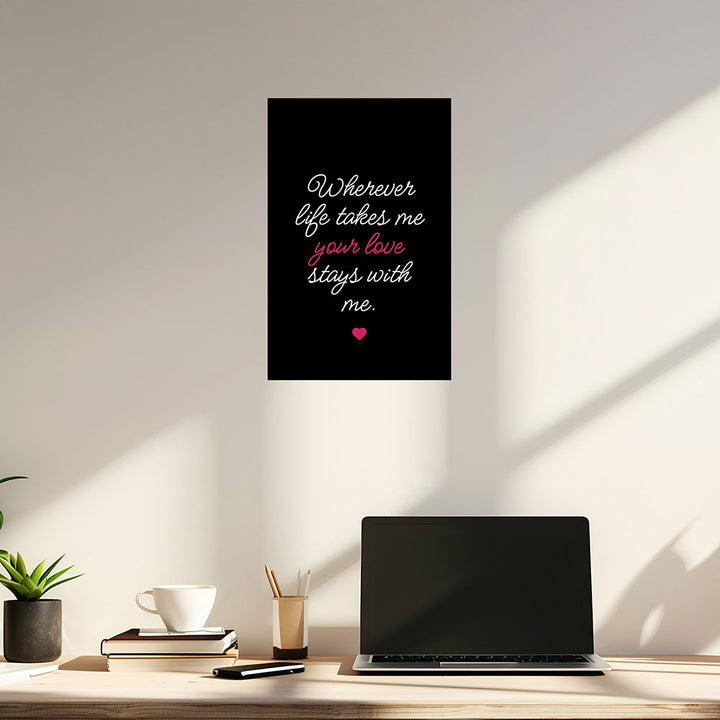 "Wherever life takes me your love stays with me" - Poster in Schwarz-Weiß-Pink