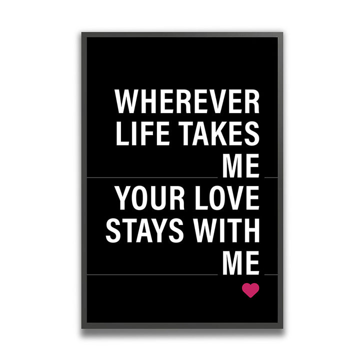 "Wherever life takes me your love stays with me" - Poster in Schwarz-Weiß-Pink