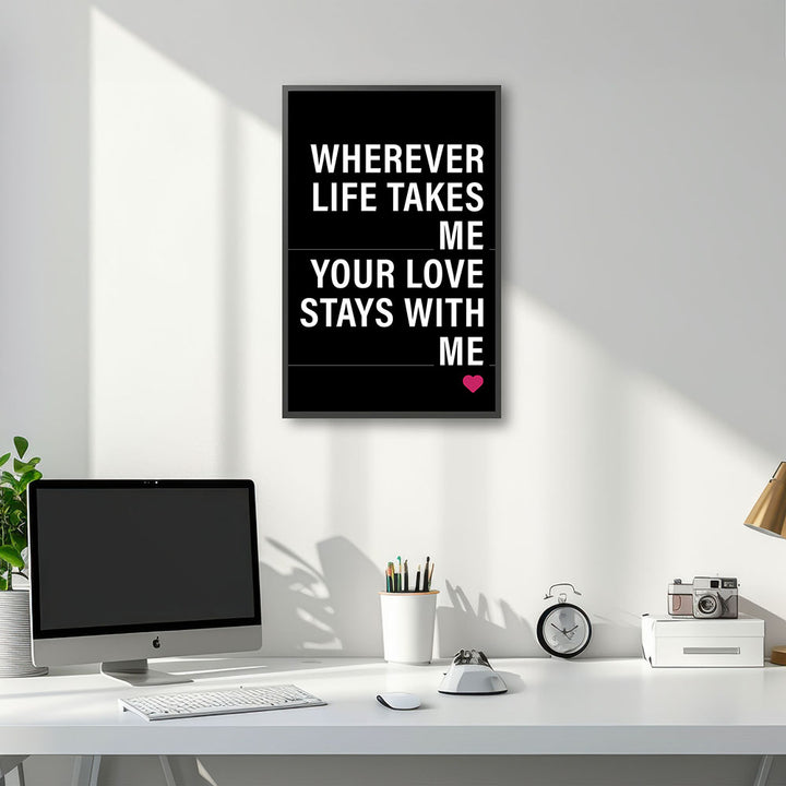 "Wherever life takes me your love stays with me" - Poster in Schwarz-Weiß-Pink
