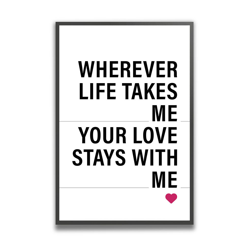 "Wherever life takes me your love stays with me" - Poster in Weiß-Schwarz-Pink