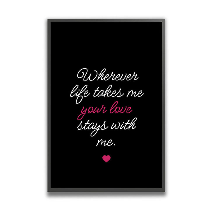 "Wherever life takes me your love stays with me" - Poster in Schwarz-Weiß-Pink