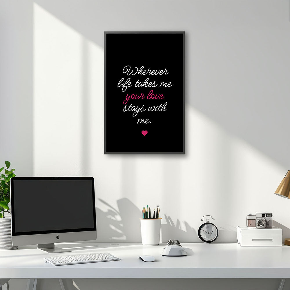"Wherever life takes me your love stays with me" - Poster in Schwarz-Weiß-Pink