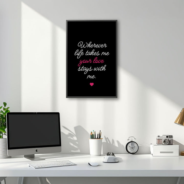 "Wherever life takes me your love stays with me" - Poster in Schwarz-Weiß-Pink