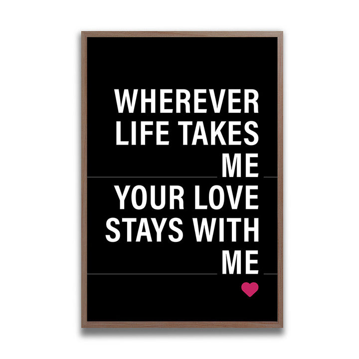 "Wherever life takes me your love stays with me" - Poster in Schwarz-Weiß-Pink