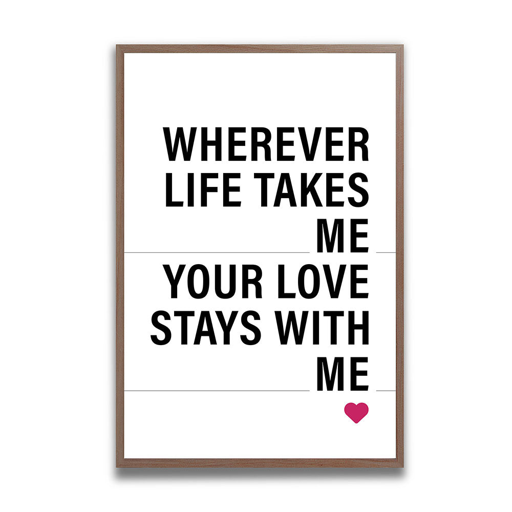 "Wherever life takes me your love stays with me" - Poster in Weiß-Schwarz-Pink