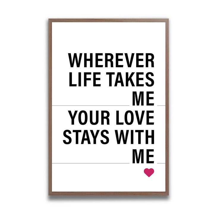"Wherever life takes me your love stays with me" - Poster in Weiß-Schwarz-Pink