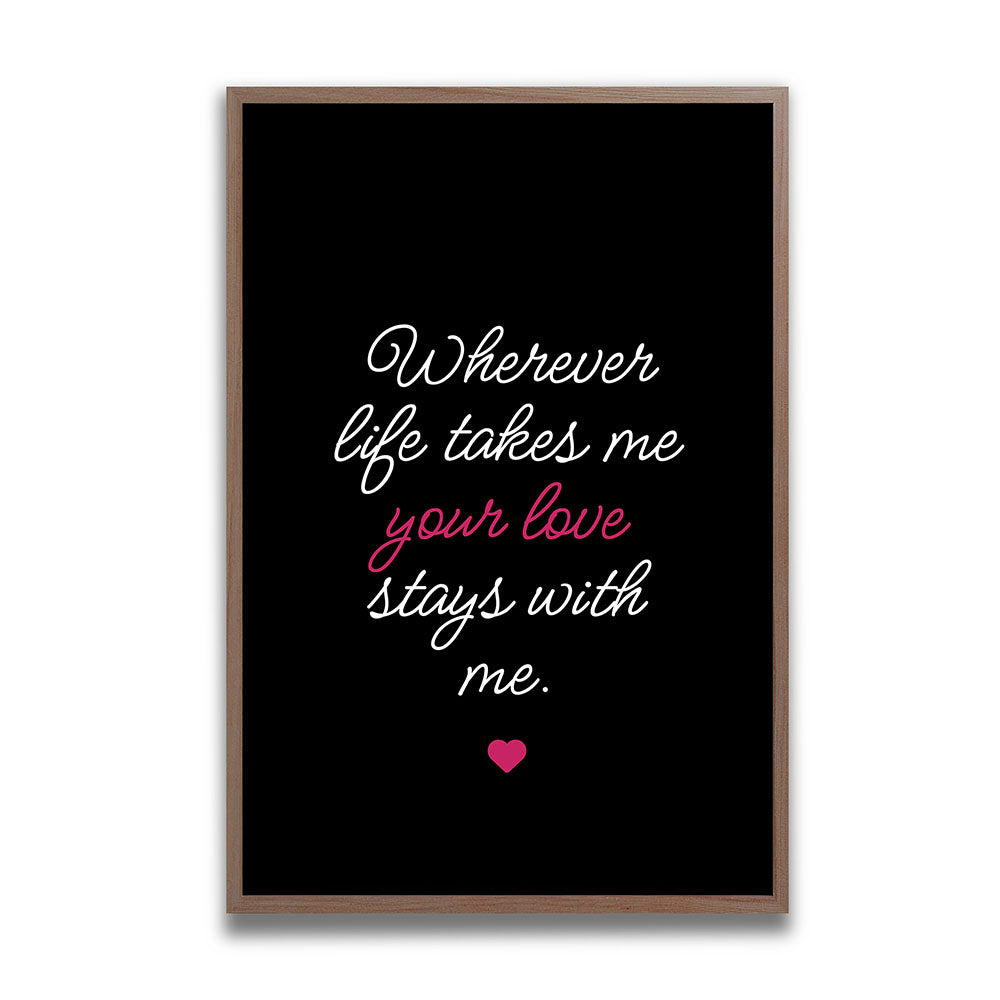 "Wherever life takes me your love stays with me" - Poster in Schwarz-Weiß-Pink