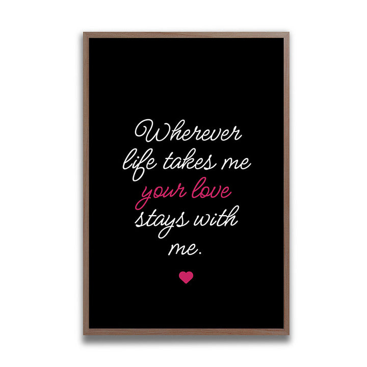 "Wherever life takes me your love stays with me" - Poster in Schwarz-Weiß-Pink