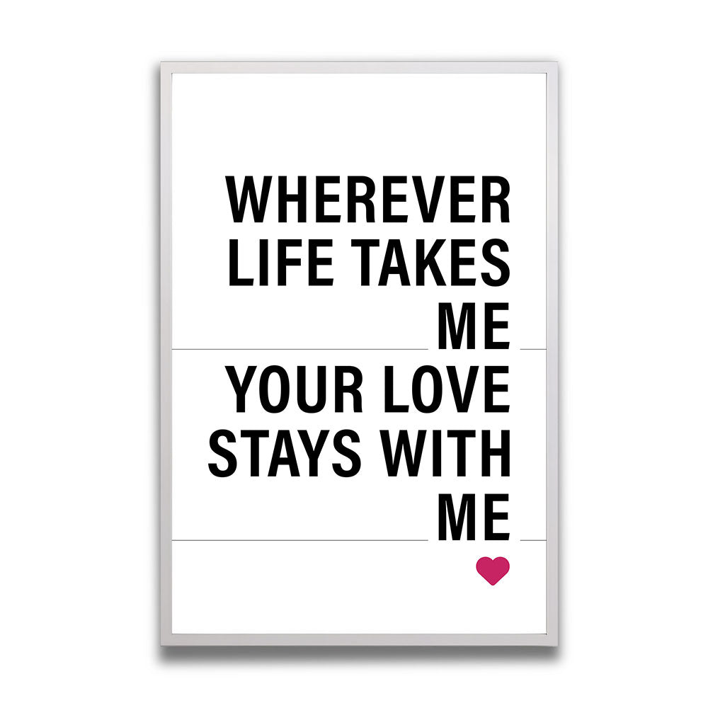 "Wherever life takes me your love stays with me" - Poster in Weiß-Schwarz-Pink