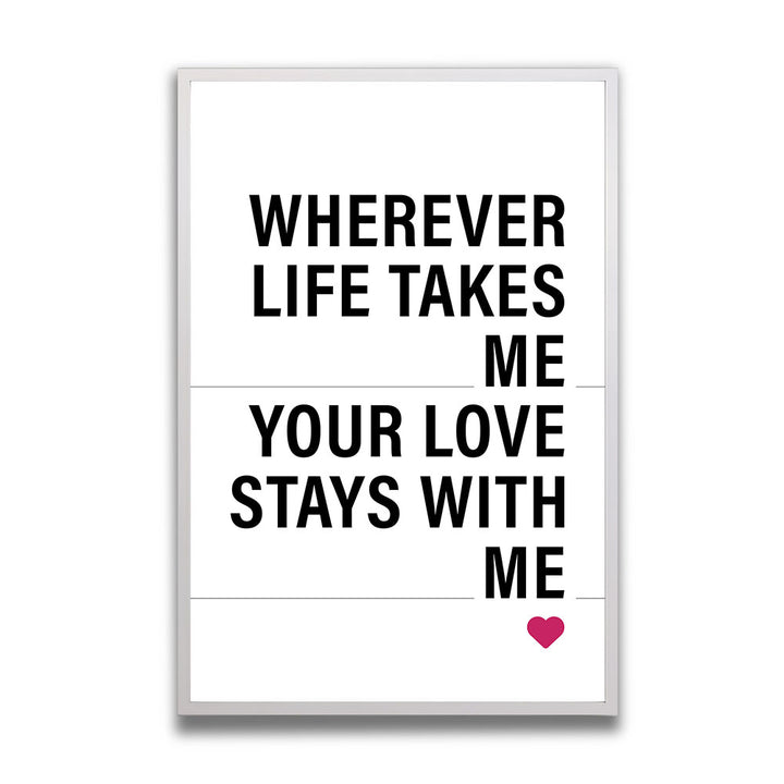 "Wherever life takes me your love stays with me" - Poster in Weiß-Schwarz-Pink