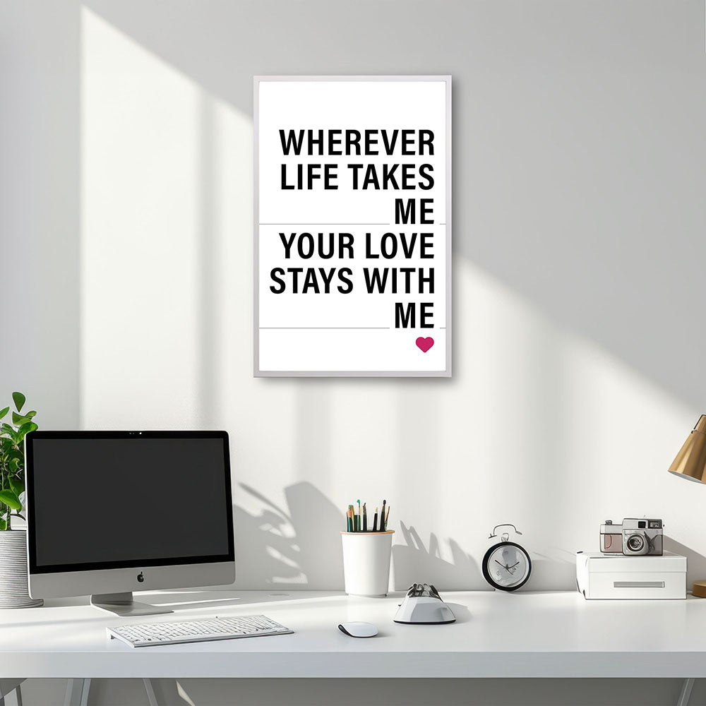"Wherever life takes me your love stays with me" - Poster in Weiß-Schwarz-Pink