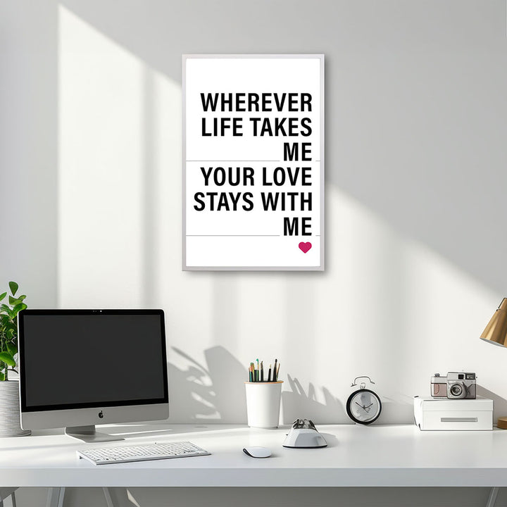 "Wherever life takes me your love stays with me" - Poster in Weiß-Schwarz-Pink