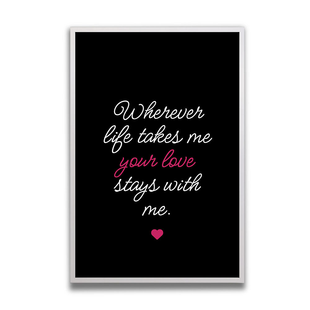 "Wherever life takes me your love stays with me" - Poster in Schwarz-Weiß-Pink