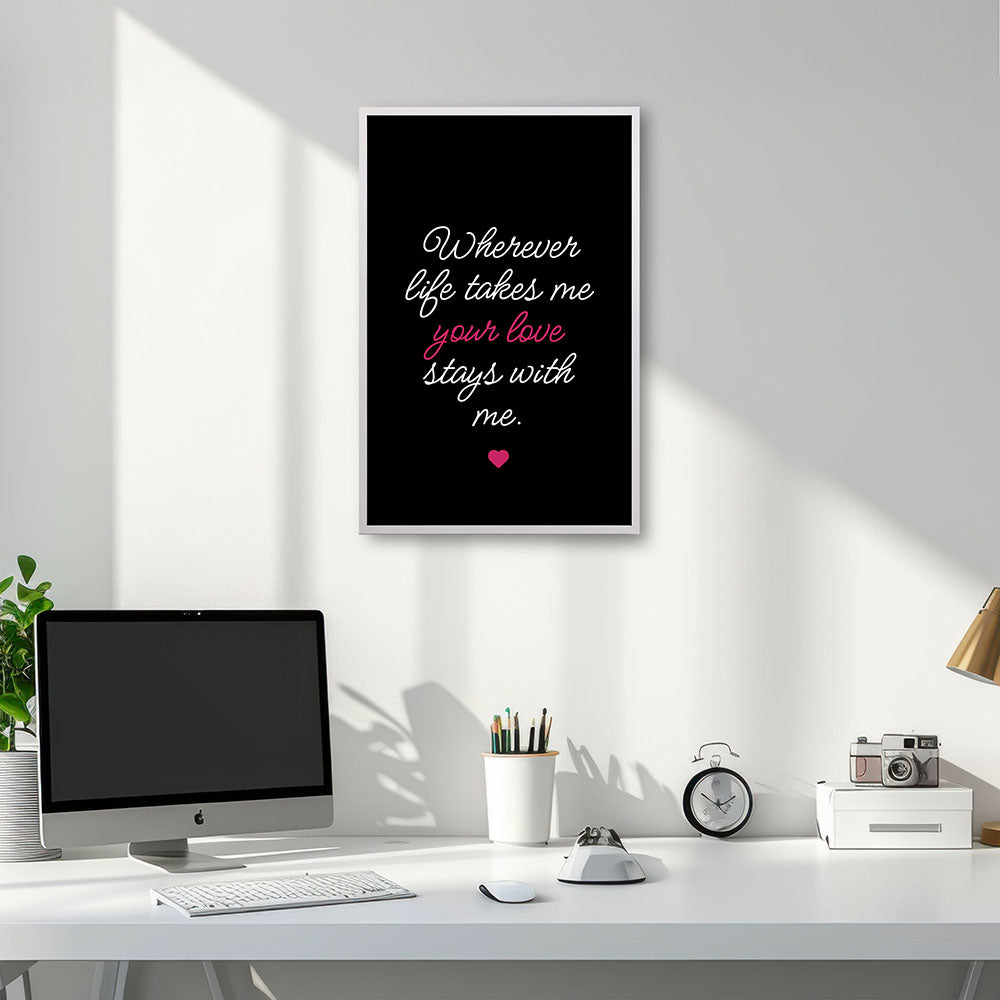 "Wherever life takes me your love stays with me" - Poster in Schwarz-Weiß-Pink