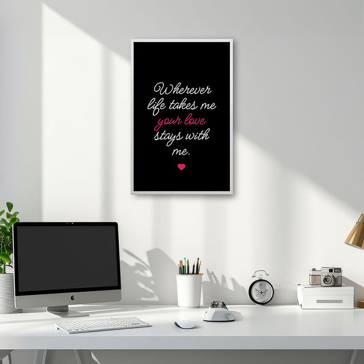 "Wherever life takes me your love stays with me" - Poster in Schwarz-Weiß-Pink