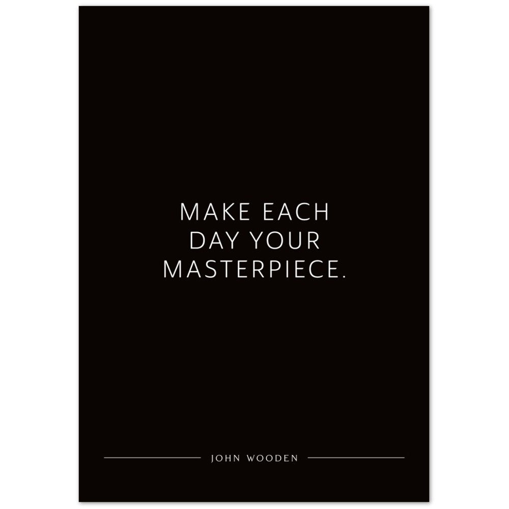 Make each day your masterpiece. (John Wooden) – Poster Seidenmatt Schwarzgrau Neutral – ohne Rahmen