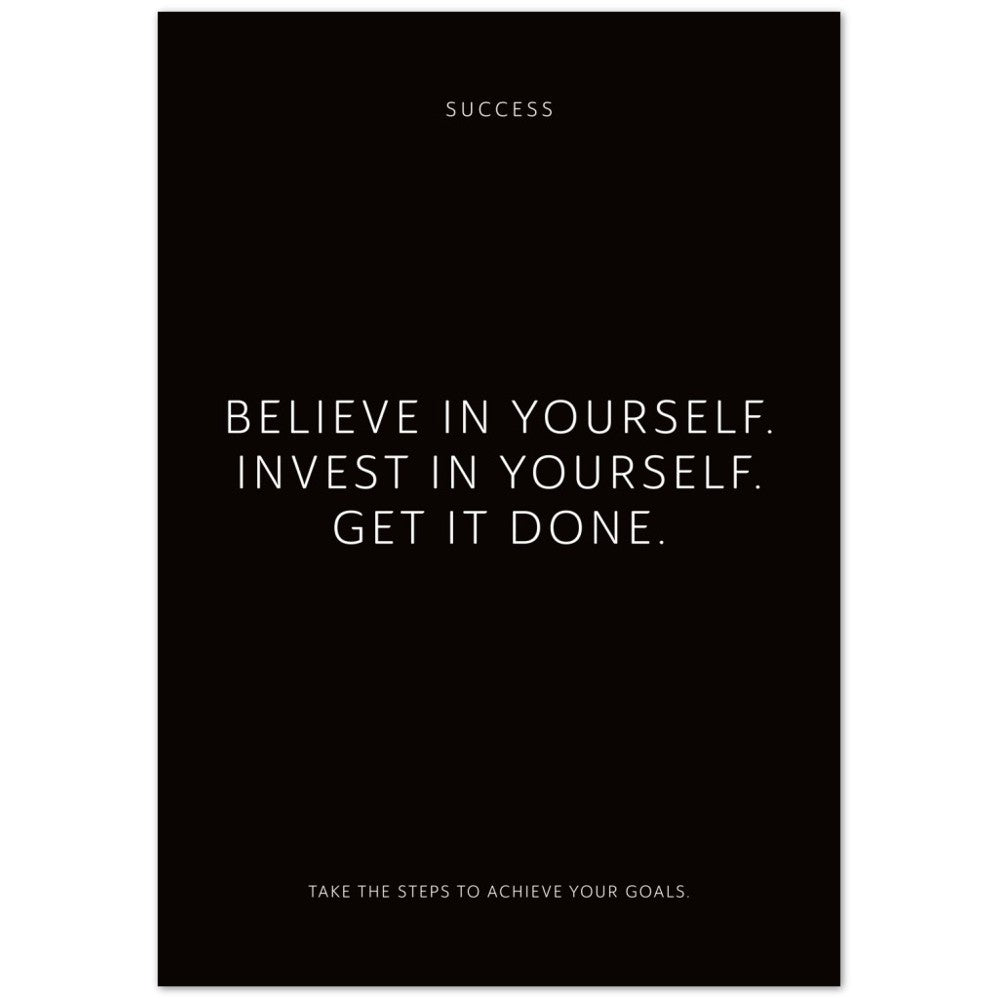 Believe in yourself. Invest in yourself. Get … – Poster Seidenmatt Schwarzgrau Neutral – ohne Rahmen