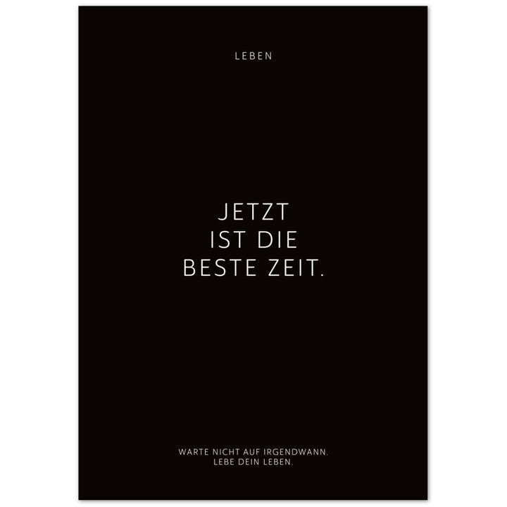 Jetzt ist die beste Zeit. – Poster Seidenmatt Schwarzgrau Neutral – ohne Rahmen
