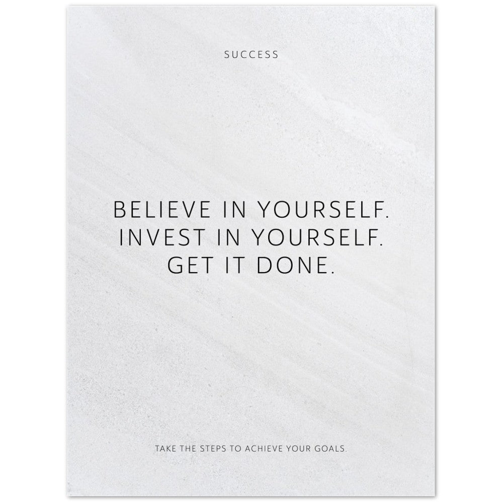 Believe in yourself. Invest in yourself. Get … – Poster Seidenmatt Weiss in Steinoptik – ohne Rahmen