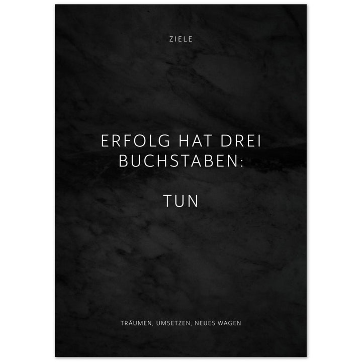 Erfolg hat drei Buchstaben: TUN – Poster Seidenmatt Schwarzgrau in Marmoroptik – ohne Rahmen