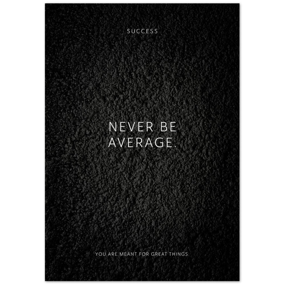 Never be average. – Poster Seidenmatt Schwarzgrau in Strukturwandoptik – ohne Rahmen