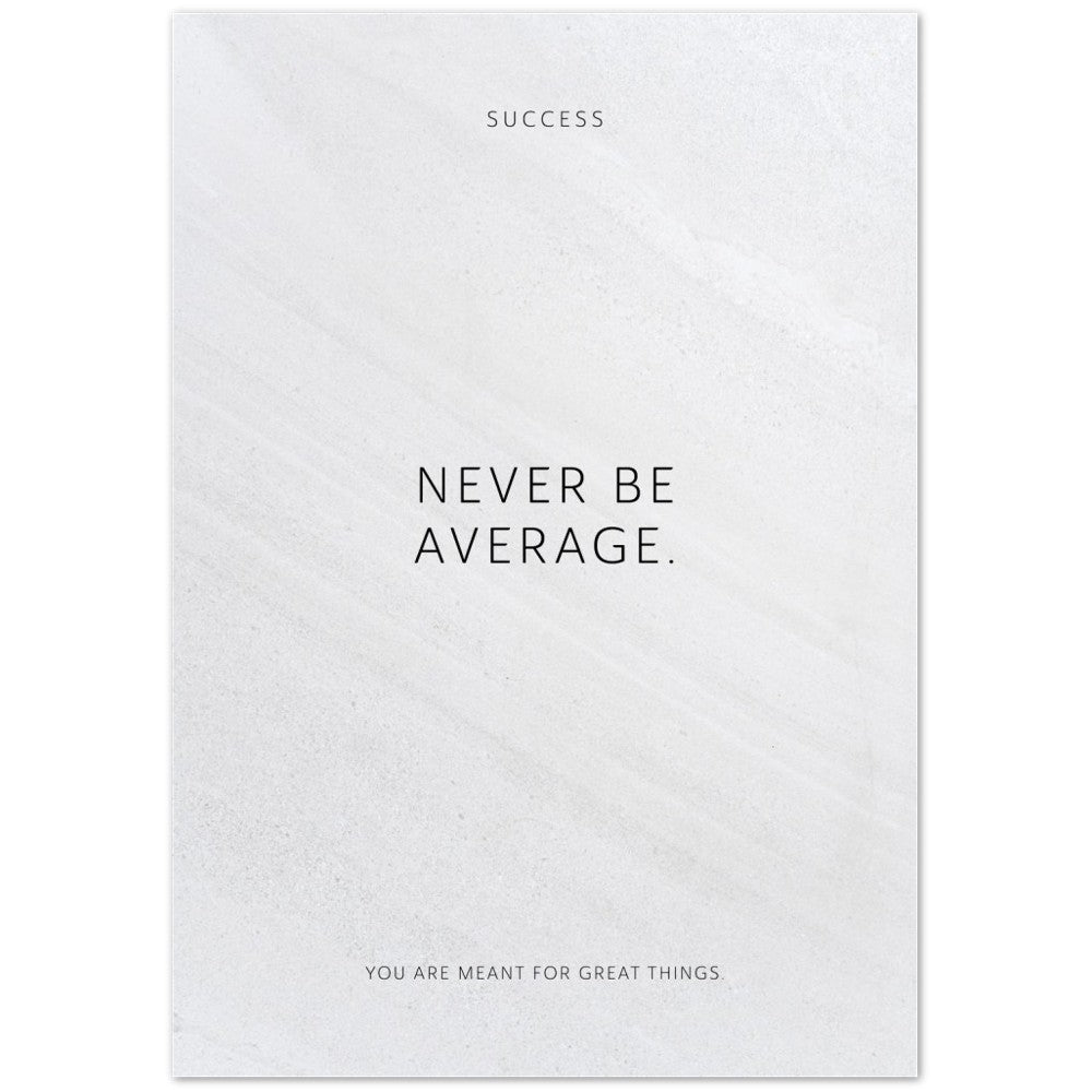 Never be average. – Poster Seidenmatt Weiss in Steinoptik – ohne Rahmen
