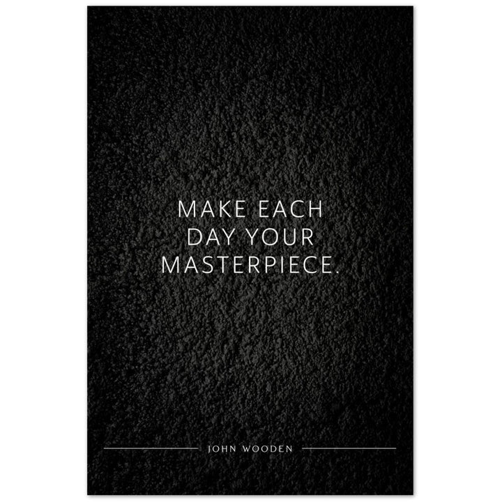 Make each day your masterpiece. (John Wooden) – Poster Seidenmatt Schwarzgrau in Strukturwandoptik – ohne Rahmen