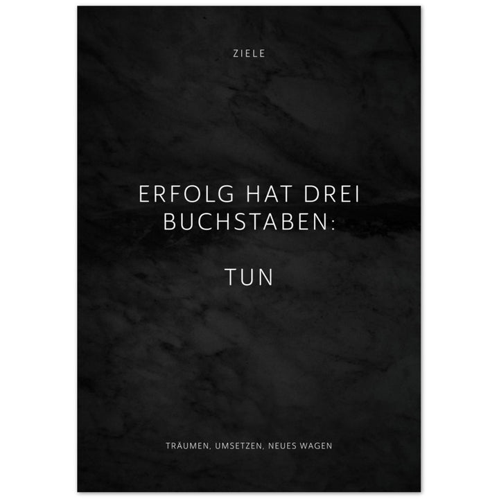Erfolg hat drei Buchstaben: TUN – Poster Seidenmatt Schwarzgrau in Marmoroptik – ohne Rahmen