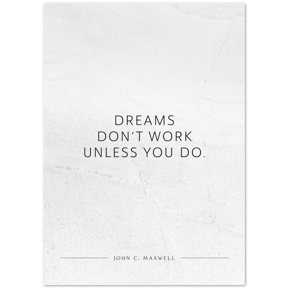 Dreams don‘t work unless you do. (John C. Maxwell) – Poster Seidenmatt Weiss in gewellter Steinoptik – ohne Rahmen