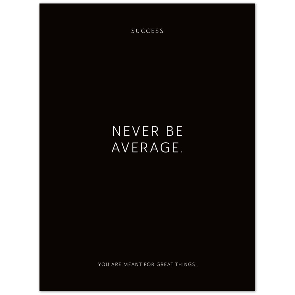 Never be average. – Poster Seidenmatt Schwarzgrau Neutral – ohne Rahmen