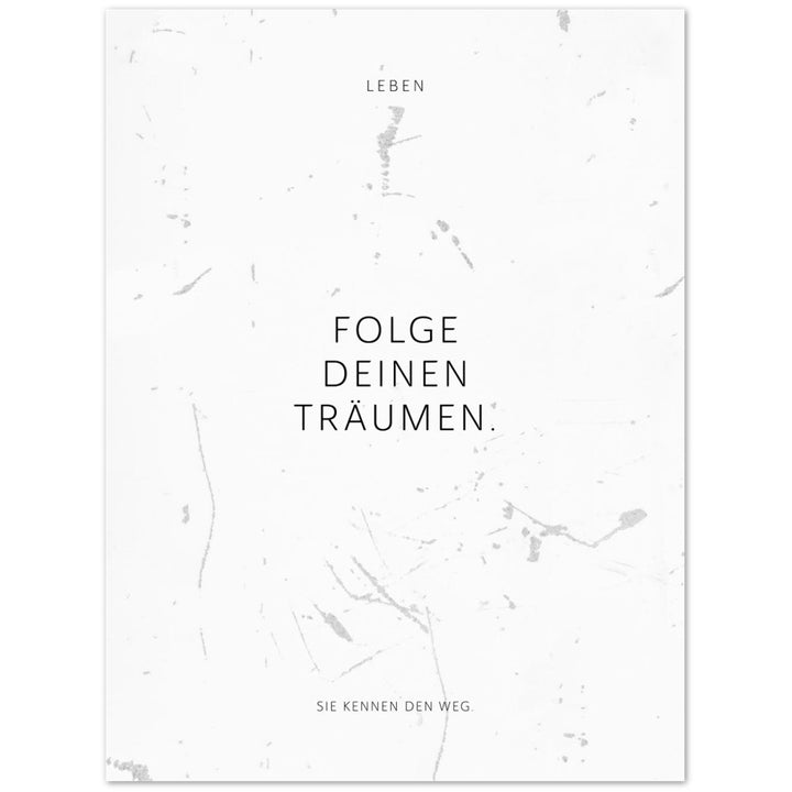 Folge Deinen Träumen. – Poster Seidenmatt Weiss in Grungeoptik – ohne Rahmen