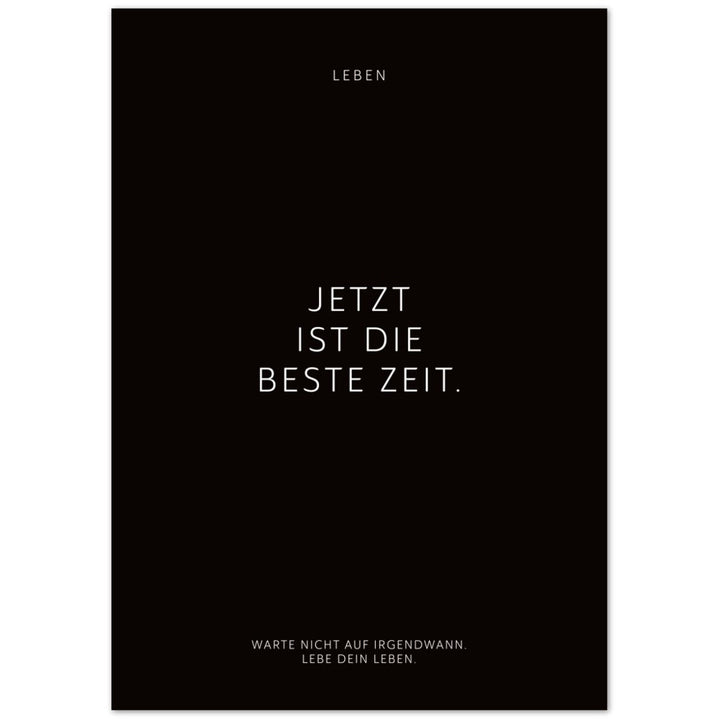 Jetzt ist die beste Zeit. – Poster Seidenmatt Schwarzgrau Neutral – ohne Rahmen