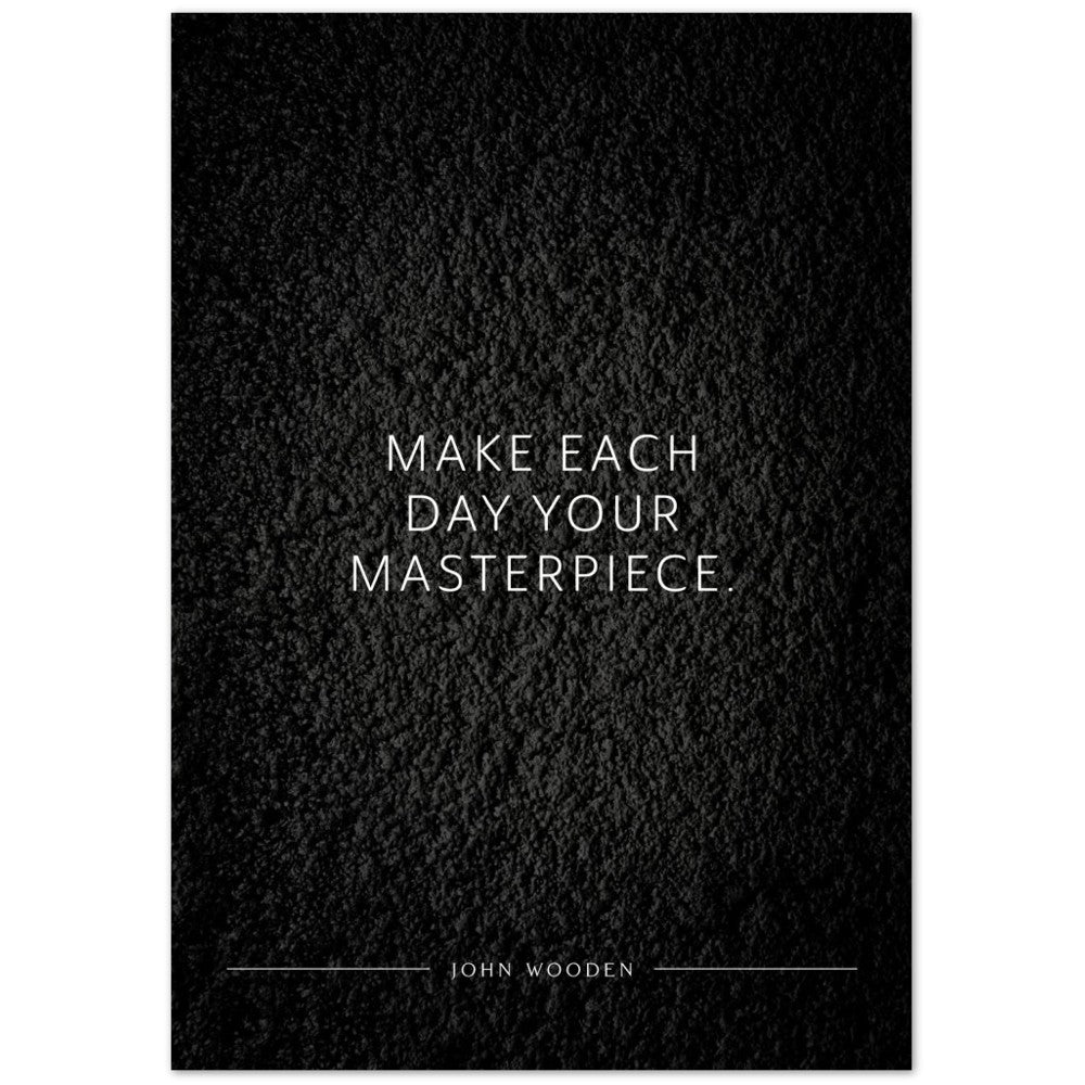 Make each day your masterpiece. (John Wooden) – Poster Seidenmatt Schwarzgrau in Strukturwandoptik – ohne Rahmen