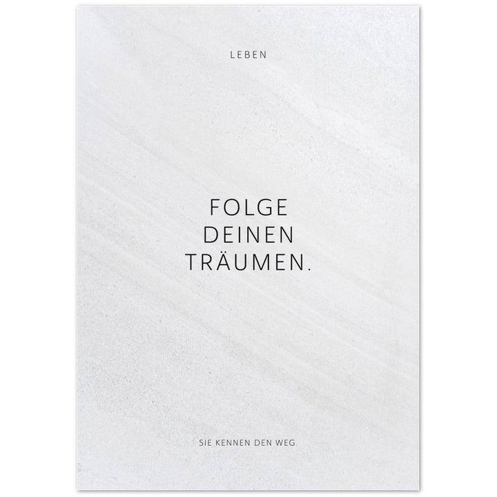 Folge Deinen Träumen. – Poster Seidenmatt Weiss in Steinoptik – ohne Rahmen