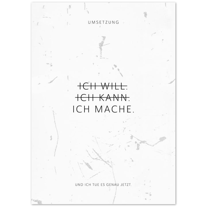 Ich will. Ich kann. Ich mache. – Poster Seidenmatt Weiss in Grungeoptik – ohne Rahmen
